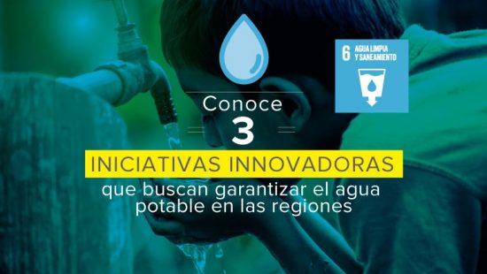 ODS 6 – conoce 3 iniciativas que buscan garantizar el agua potable en las regiones